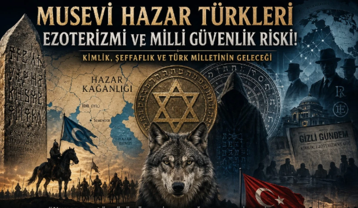 Musevi Hazar T&uuml;rkleri ezoterizmi ve milli g&uuml;venlik riski!